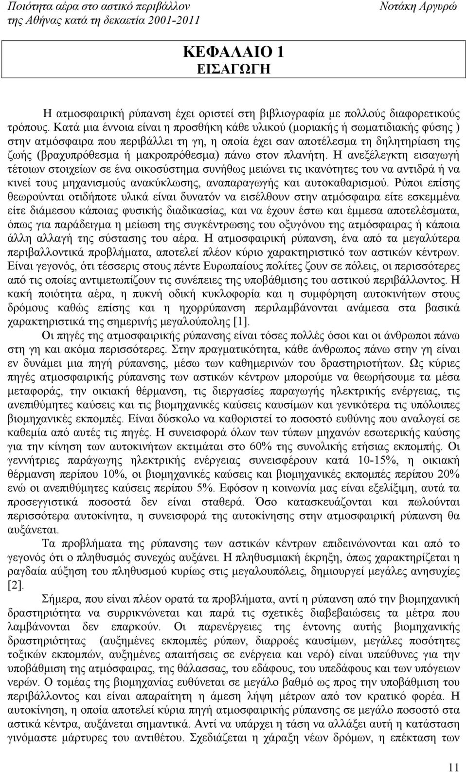 πάνω στον πλανήτη. Η ανεξέλεγκτη εισαγωγή τέτοιων στοιχείων σε ένα οικοσύστημα συνήθως μειώνει τις ικανότητες του να αντιδρά ή να κινεί τους μηχανισμούς ανακύκλωσης, αναπαραγωγής και αυτοκαθαρισμού.