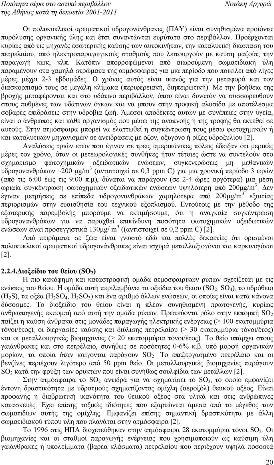 Κατόπιν απορροφώμενοι από αιωρούμενη σωματιδιακή ύλη παραμένουν στα χαμηλά στρώματα της ατμόσφαιρας για μια περίοδο που ποικίλει από λίγες μέρες μέχρι 2-3 εβδομάδες.