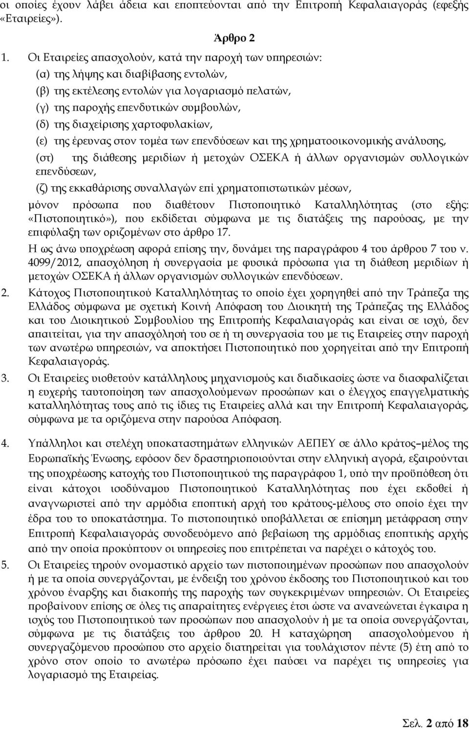 διαχείρισης χαρτοφυλακίων, (ε) της έρευνας στον τομέα των επενδύσεων και της χρηματοοικονομικής ανάλυσης, (στ) της διάθεσης μεριδίων ή μετοχών ΟΣΕΚΑ ή άλλων οργανισμών συλλογικών επενδύσεων, (ζ) της