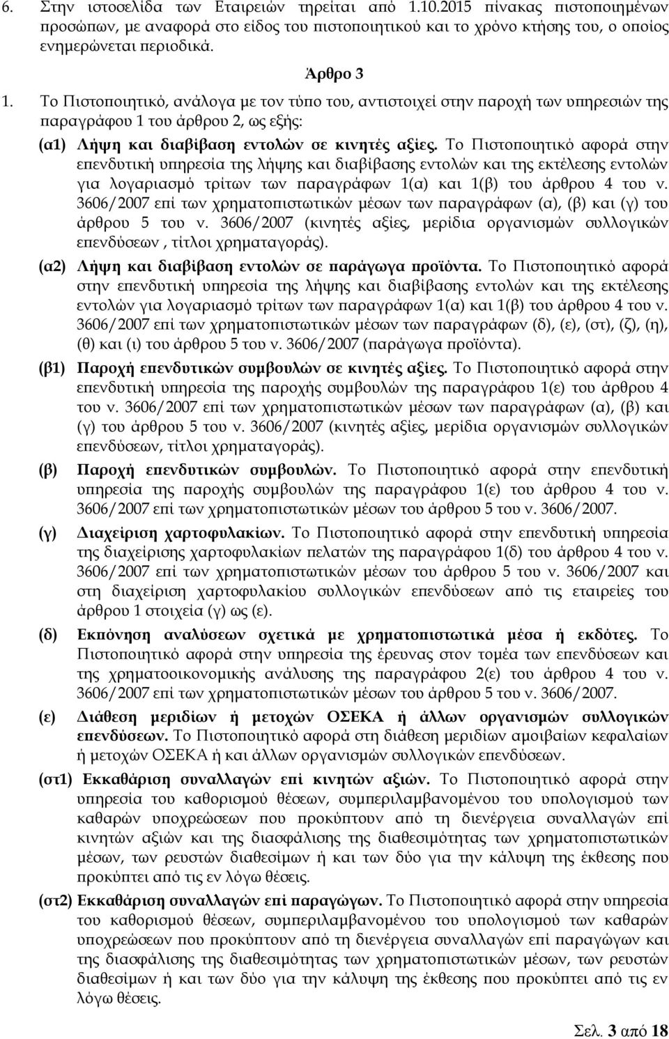 Το Πιστοποιητικό αφορά στην επενδυτική υπηρεσία της λήψης και διαβίβασης εντολών και της εκτέλεσης εντολών για λογαριασμό τρίτων των παραγράφων 1(α) και 1(β) του άρθρου 4 του ν.