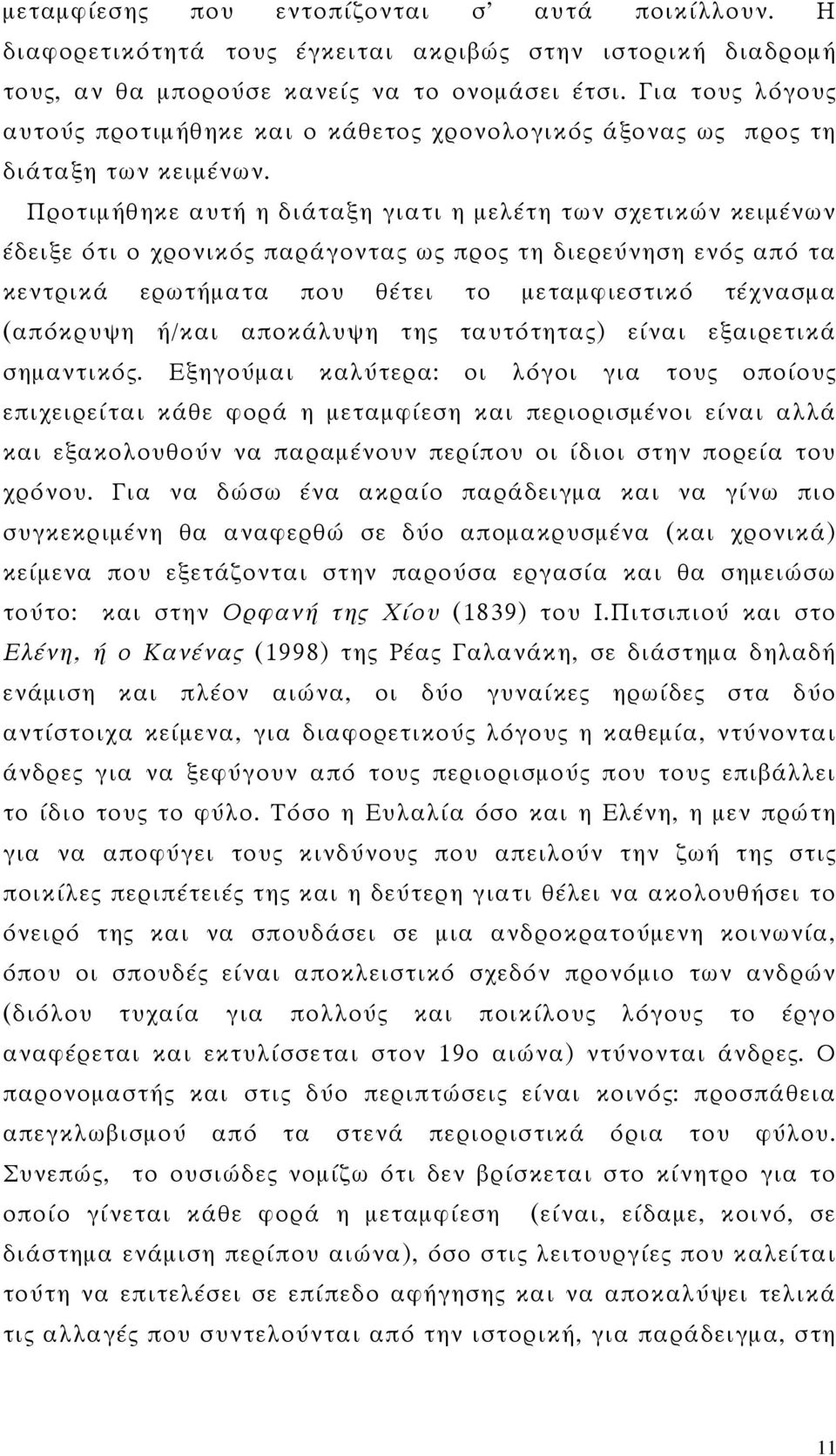 Προτιμήθηκε αυτή η διάταξη γιατι η μελέτη των σχετικών κειμένων έδειξε ότι ο χρονικός παράγοντας ως προς τη διερεύνηση ενός από τα κεντρικά ερωτήματα που θέτει το μεταμφιεστικό τέχνασμα (απόκρυψη