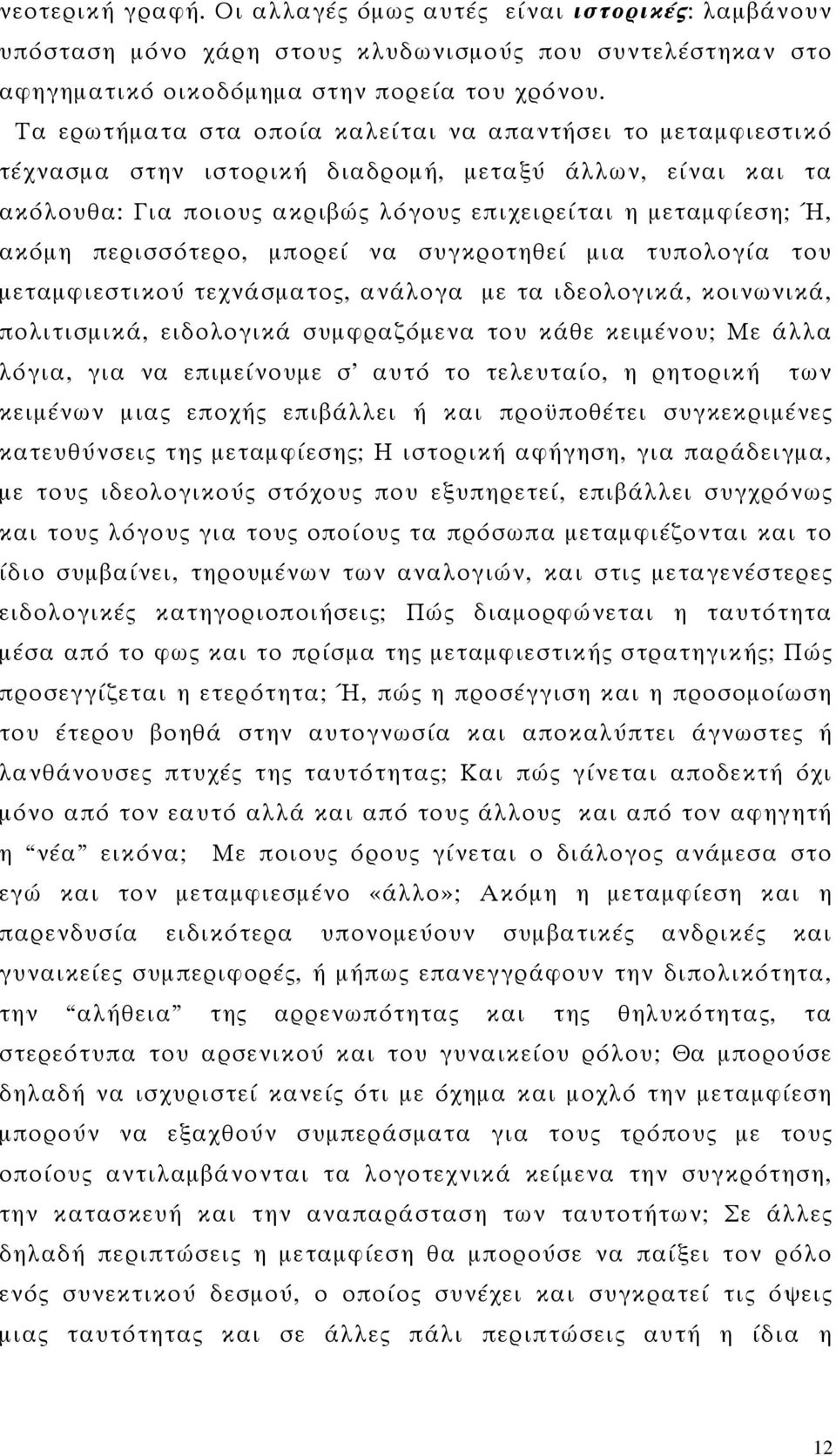 περισσότερο, μπορεί να συγκροτηθεί μια τυπολογία του μεταμφιεστικού τεχνάσματος, ανάλογα με τα ιδεολογικά, κοινωνικά, πολιτισμικά, ειδολογικά συμφραζόμενα του κάθε κειμένου; Mε άλλα λόγια, για να