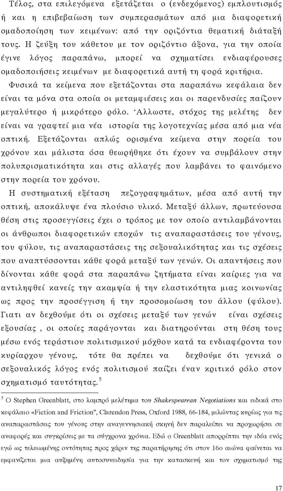 Φυσικά τα κείμενα που εξετάζονται στα παραπάνω κεφάλαια δεν είναι τα μόνα στα οποία οι μεταμφιέσεις και οι παρενδυσίες παίζουν μεγαλύτερο ή μικρότερο ρόλο.