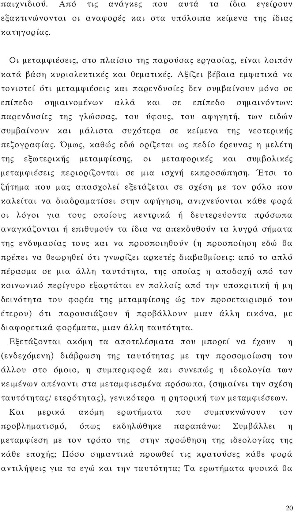 Αξίζει βέβαια εμφατικά να τονιστεί ότι μεταμφιέσεις και παρενδυσίες δεν συμβαίνουν μόνο σε επίπεδο σημαινομένων αλλά και σε επίπεδο σημαινόντων: παρενδυσίες της γλώσσας, του ύφους, του αφηγητή, των