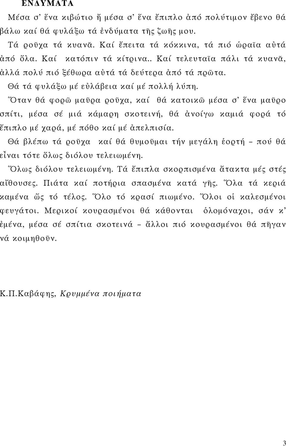 Ὅταν θά φορῶ μαῦρα ροῦχα, καί θά κατοικῶ μέσα σ ἕνα μαῦρο σπίτι, μέσα σέ μιά κάμαρη σκοτεινή, θά ἀνοίγω καμιά φορά τό ἔπιπλο μέ χαρά, μέ πόθο καί μέ ἀπελπισία.
