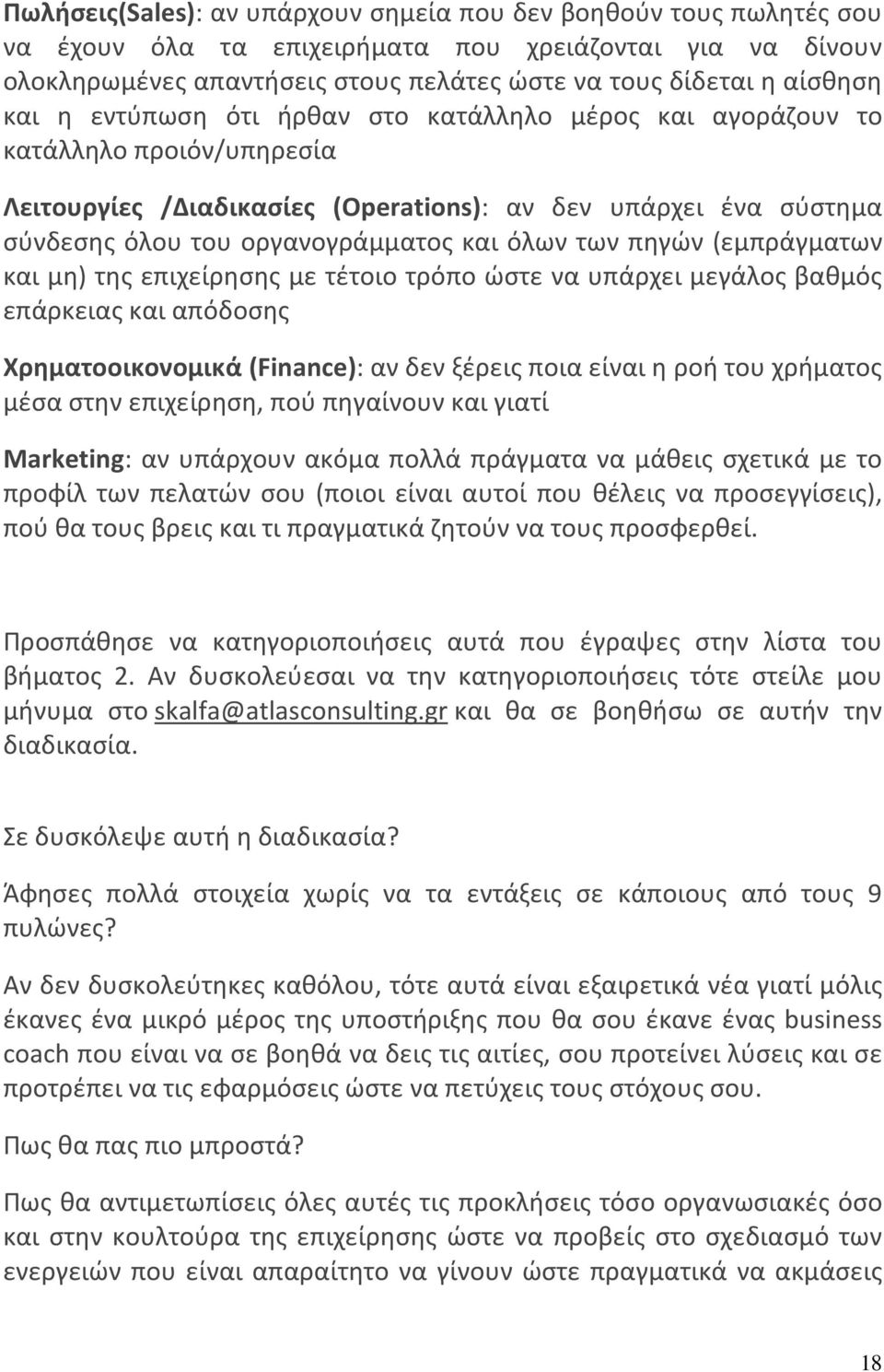 των πηγών (εμπράγματων και μη) της επιχείρησης με τέτοιο τρόπο ώστε να υπάρχει μεγάλος βαθμός επάρκειας και απόδοσης Χρηματοοικονομικά (Finance): αν δεν ξέρεις ποια είναι η ροή του χρήματος μέσα στην