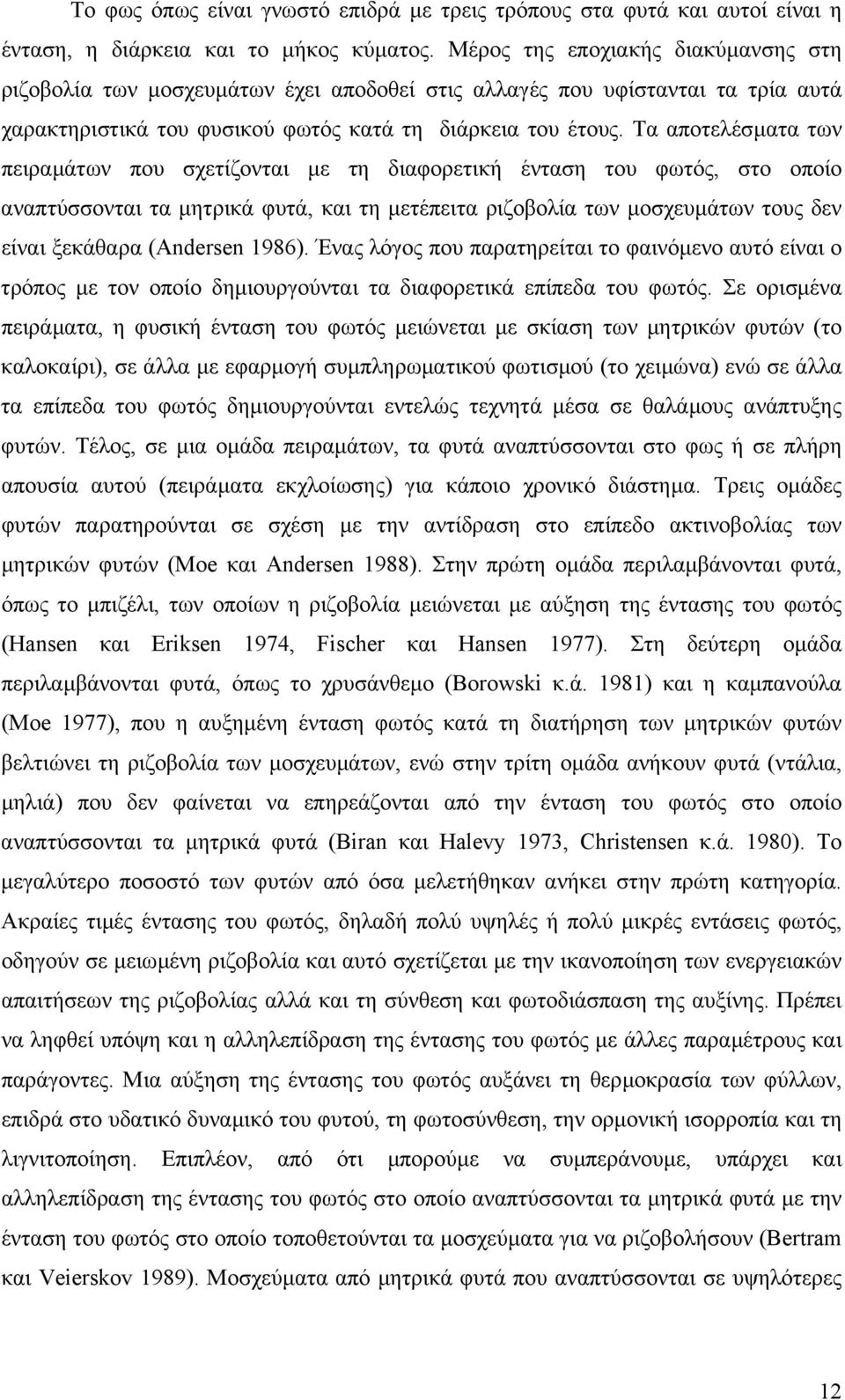 Τα αποτελέσµατα των πειραµάτων που σχετίζονται µε τη διαφορετική ένταση του φωτός, στο οποίο αναπτύσσονται τα µητρικά φυτά, και τη µετέπειτα ριζοβολία των µοσχευµάτων τους δεν είναι ξεκάθαρα