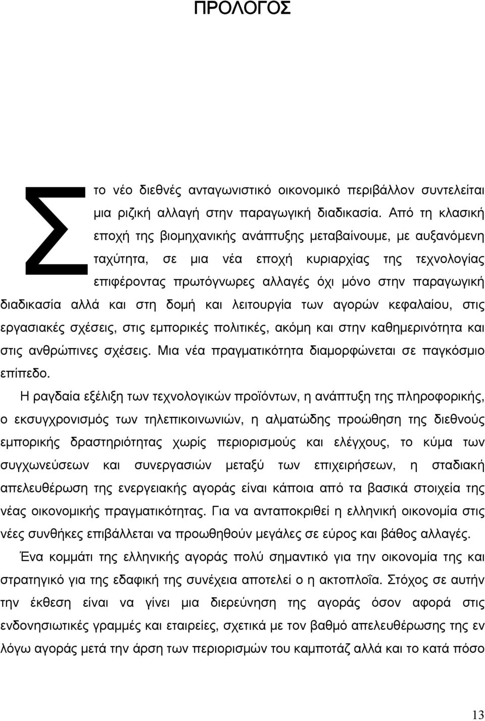 αλλά και στη δομή και λειτουργία των αγορών κεφαλαίου, στις εργασιακές σχέσεις, στις εμπορικές πολιτικές, ακόμη και στην καθημερινότητα και στις ανθρώπινες σχέσεις.