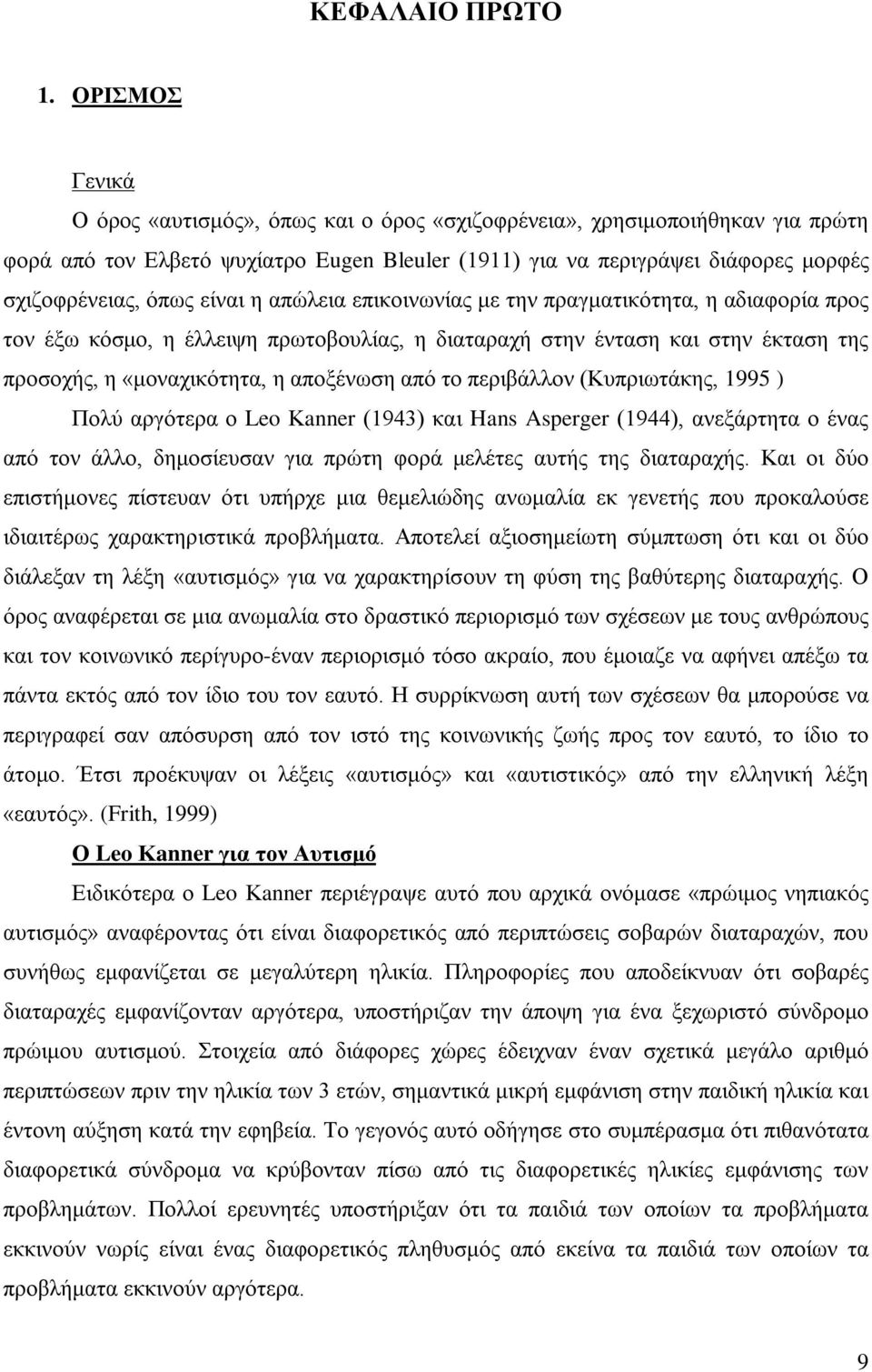 είναι η απώλεια επικοινωνίας με την πραγματικότητα, η αδιαφορία προς τον έξω κόσμο, η έλλειψη πρωτοβουλίας, η διαταραχή στην ένταση και στην έκταση της προσοχής, η «μοναχικότητα, η αποξένωση από το