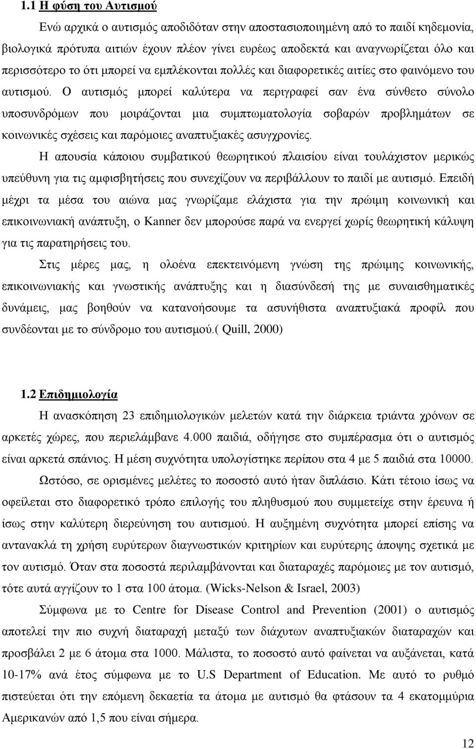 Ο αυτισμός μπορεί καλύτερα να περιγραφεί σαν ένα σύνθετο σύνολο υποσυνδρόμων που μοιράζονται μια συμπτωματολογία σοβαρών προβλημάτων σε κοινωνικές σχέσεις και παρόμοιες αναπτυξιακές ασυγχρονίες.