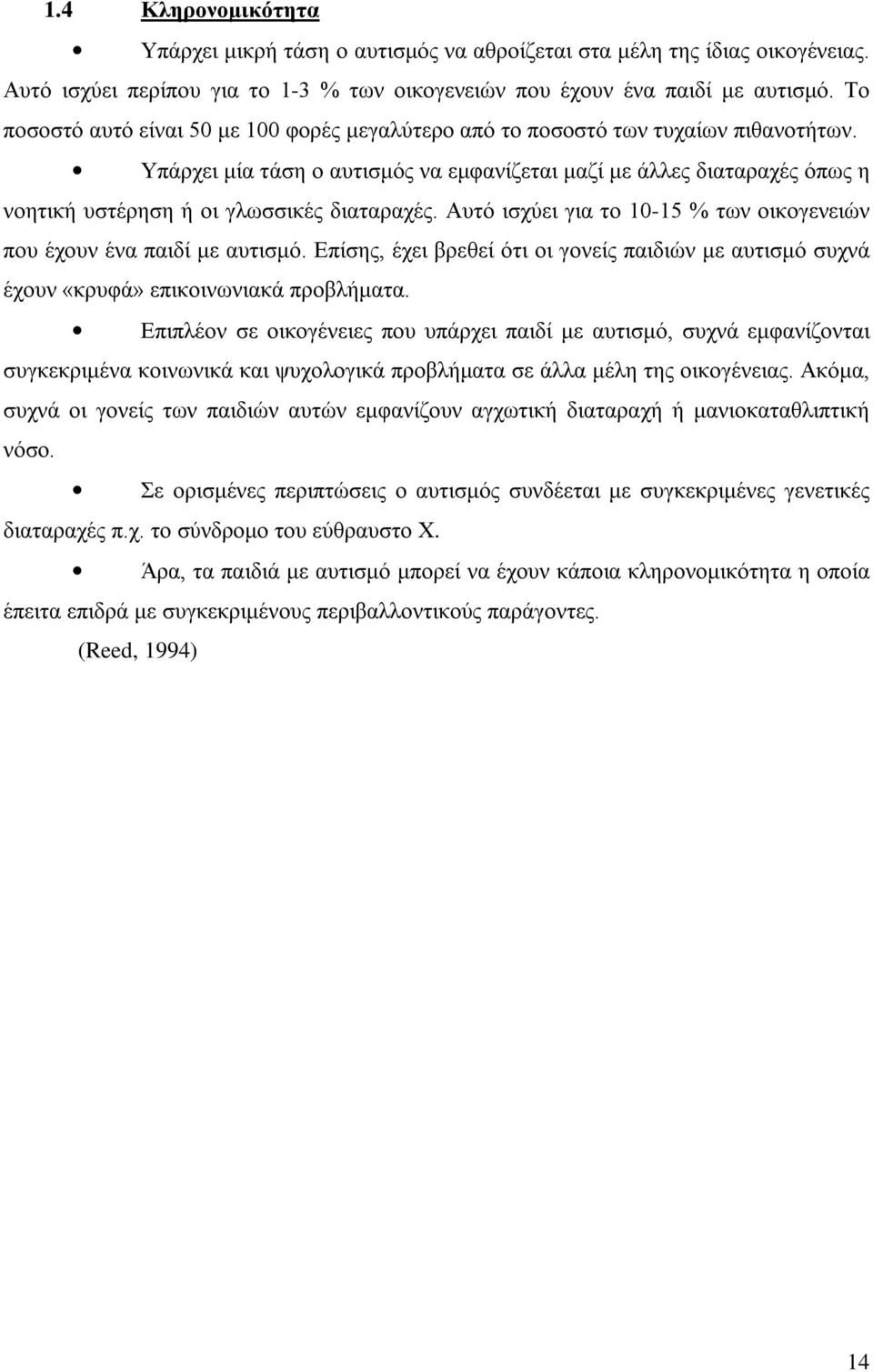 Υπάρχει μία τάση ο αυτισμός να εμφανίζεται μαζί με άλλες διαταραχές όπως η νοητική υστέρηση ή οι γλωσσικές διαταραχές. Αυτό ισχύει για το 10-15 % των οικογενειών που έχουν ένα παιδί με αυτισμό.