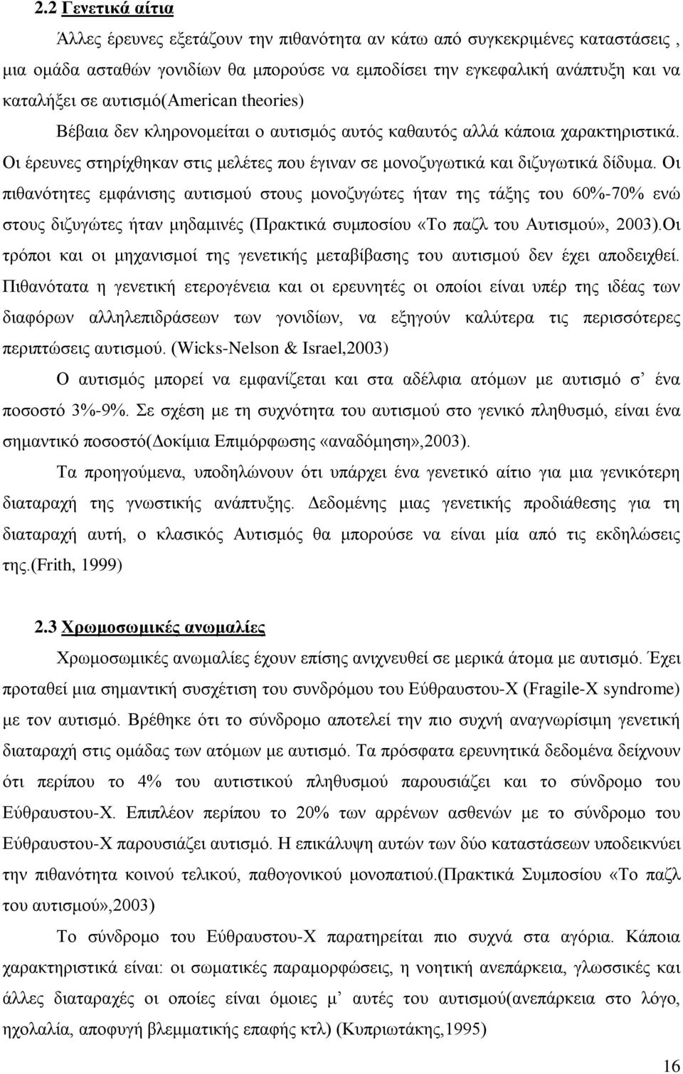 Οι πιθανότητες εμφάνισης αυτισμού στους μονοζυγώτες ήταν της τάξης του 60%-70% ενώ στους διζυγώτες ήταν μηδαμινές (Πρακτικά συμποσίου «Το παζλ του Αυτισμού», 2003).