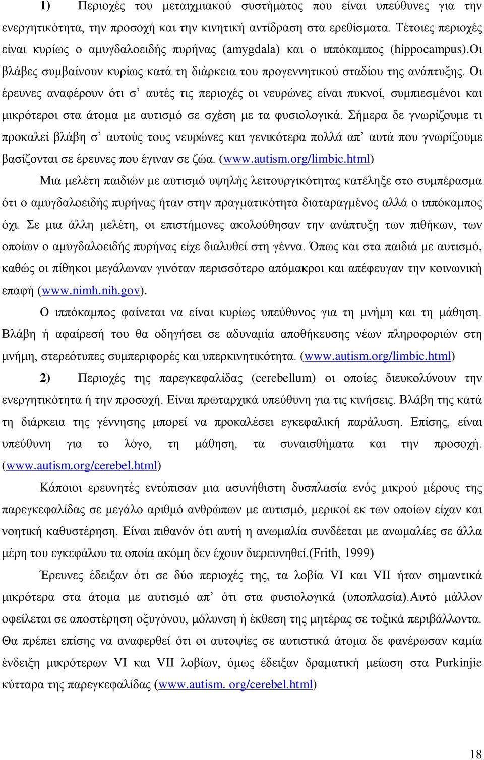 Οι έρευνες αναφέρουν ότι σ αυτές τις περιοχές οι νευρώνες είναι πυκνοί, συμπιεσμένοι και μικρότεροι στα άτομα με αυτισμό σε σχέση με τα φυσιολογικά.