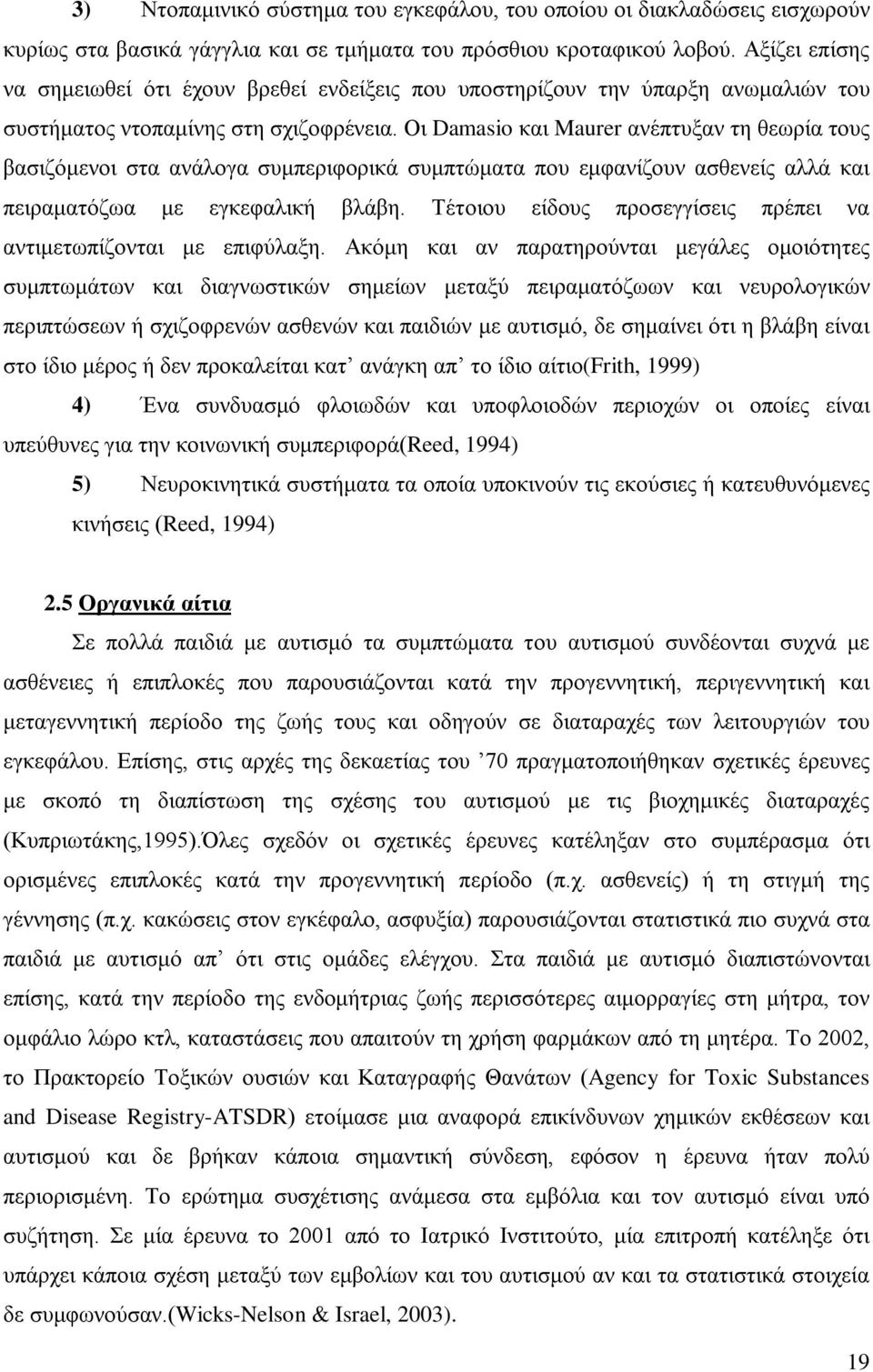 Οι Damasio και Maurer ανέπτυξαν τη θεωρία τους βασιζόμενοι στα ανάλογα συμπεριφορικά συμπτώματα που εμφανίζουν ασθενείς αλλά και πειραματόζωα με εγκεφαλική βλάβη.