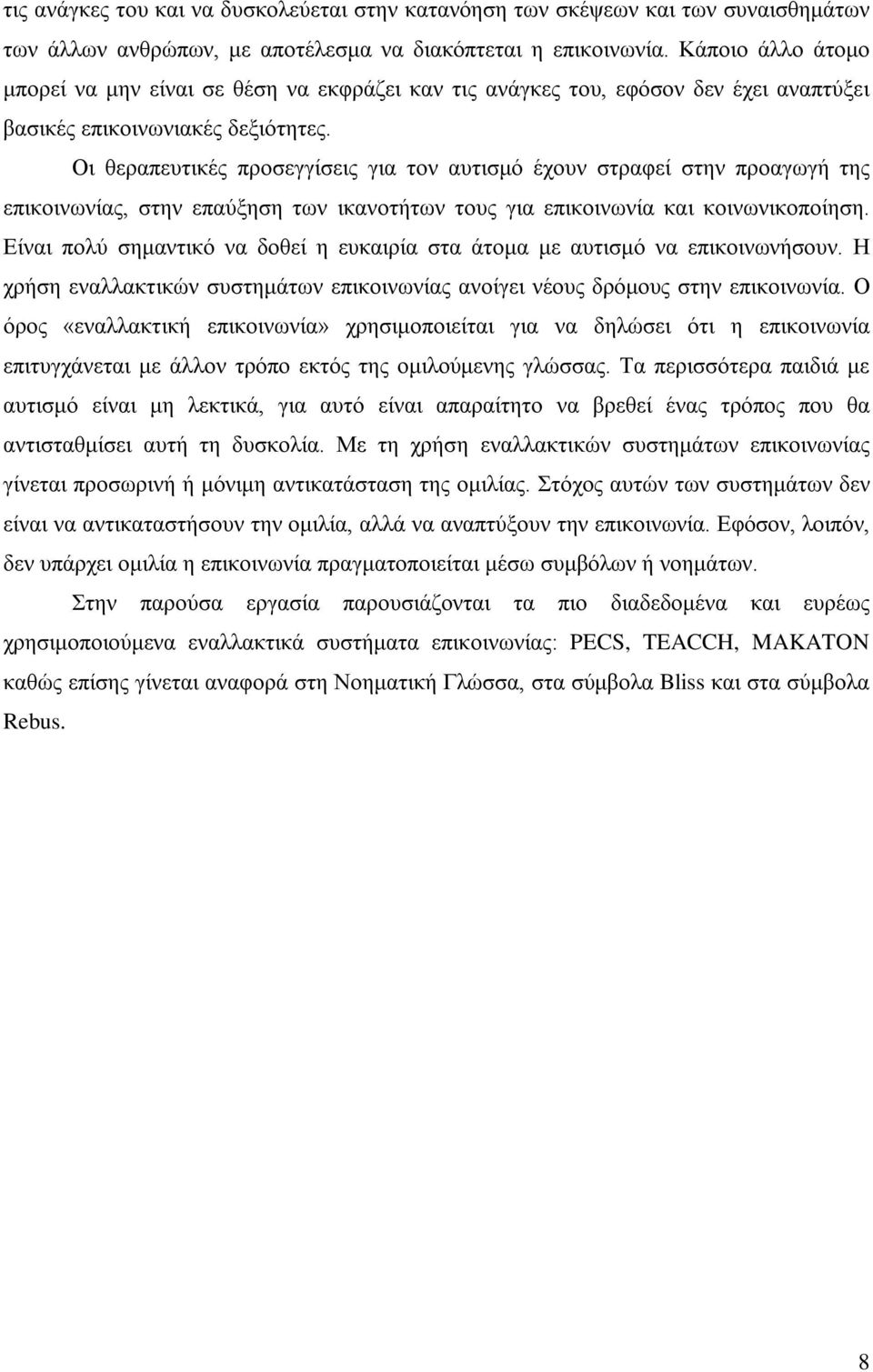 Οι θεραπευτικές προσεγγίσεις για τον αυτισμό έχουν στραφεί στην προαγωγή της επικοινωνίας, στην επαύξηση των ικανοτήτων τους για επικοινωνία και κοινωνικοποίηση.