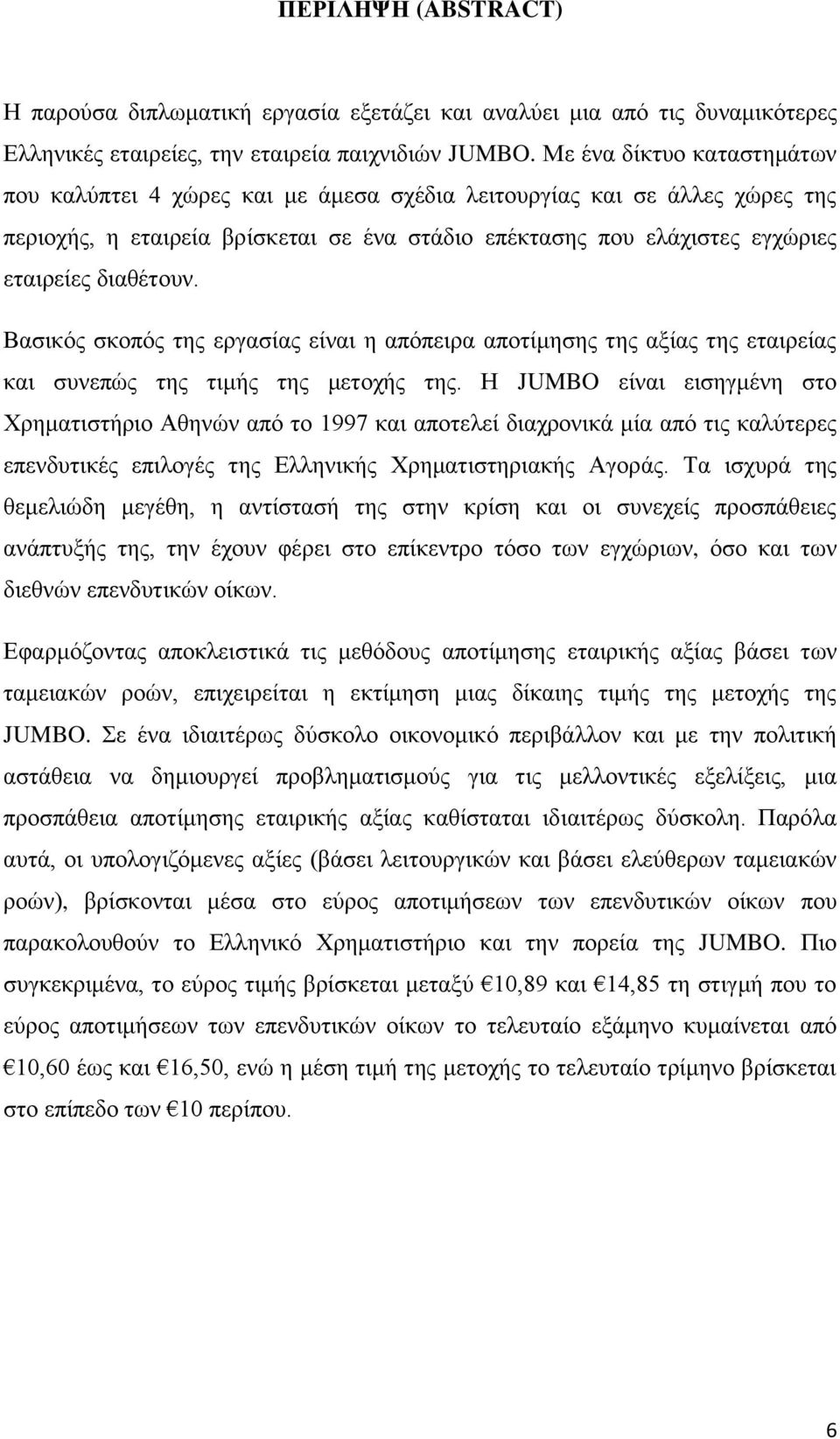 δηαζέηνπλ. Βαζηθόο ζθνπόο ηεο εξγαζίαο είλαη ε απόπεηξα απνηίκεζεο ηεο αμίαο ηεο εηαηξείαο θαη ζπλεπώο ηεο ηηκήο ηεο κεηνρήο ηεο.