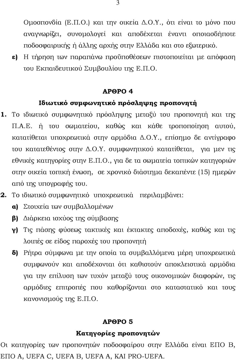 Το ιδιωτικό συµφωνητικό πρόσληψης µεταξύ του προπονητή και της Π.Α.Ε. ή του σωµατείου, καθώς και κάθε τροποποίηση αυτού, κατατίθεται υποχρεωτικά στην αρµόδια.ο.υ., επίσηµο δε αντίγραφο του κατατεθέντος στην.