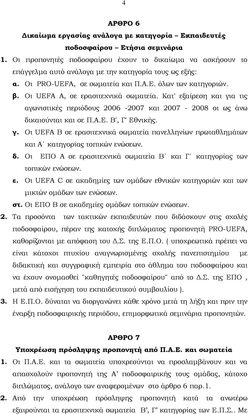 Οι UEFA A, σε ερασιτεχνικά σωµατεία. Κατ' εξαίρεση και για τις αγωνιστικές περιόδους 2006-2007 και 2007-2008 οι ως άνω δικαιούνται και σε Π.Α.Ε. Β', Γ' Εθνικής. γ. Οι UEFA B σε ερασιτεχνικά σωµατεία πανελληνίων πρωταθληµάτων και Α κατηγορίας τοπικών ενώσεων.