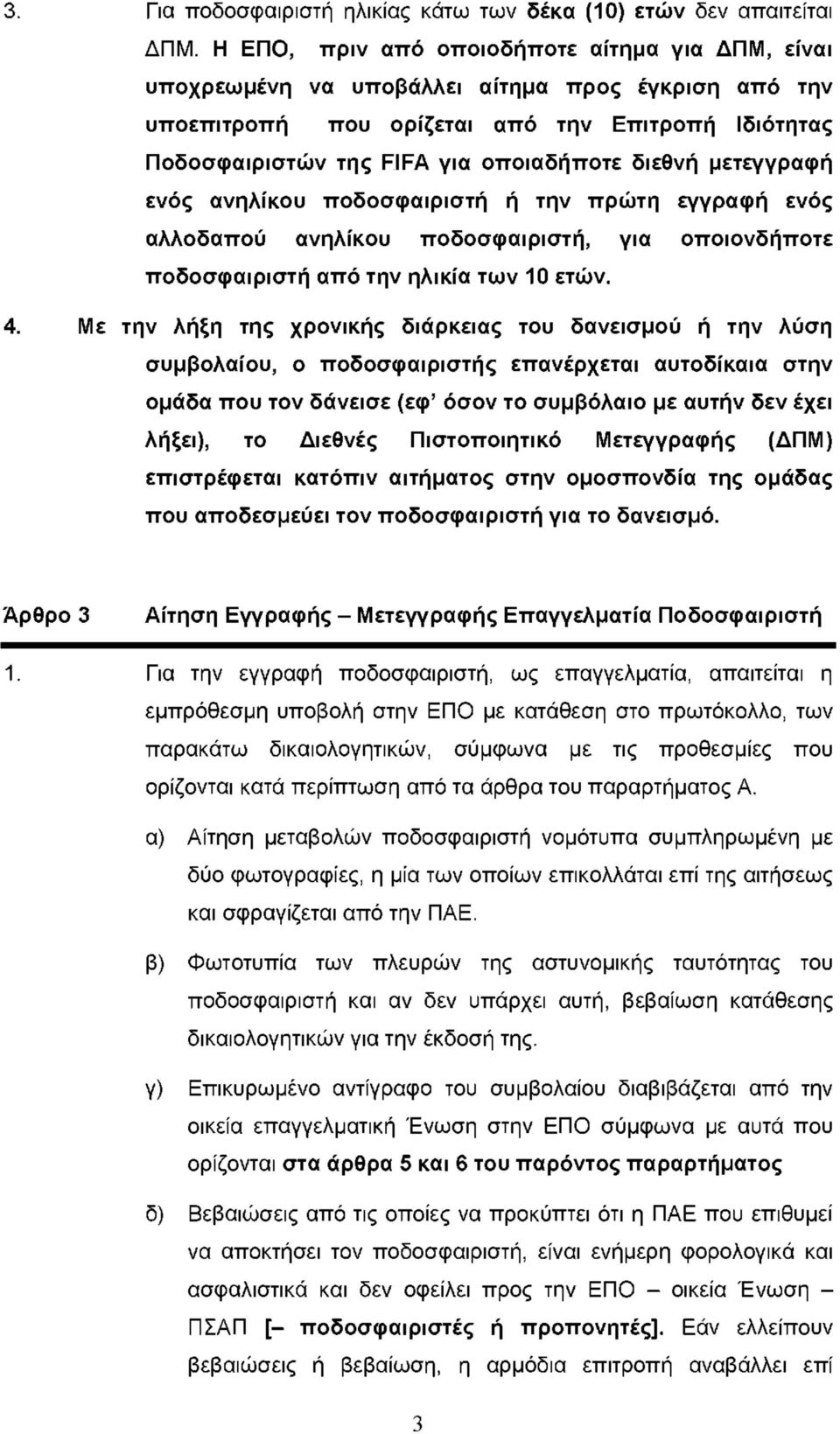 διεθνή μετεγγραφή ενός ανηλίκου ποδοσφαιριστή ή την πρώτη εγγραφή ενός αλλοδαπού ανηλίκου ποδοσφαιριστή, για οποιονδήποτε ποδοσφαιριστή από την ηλικία των 10 ετών. 4.