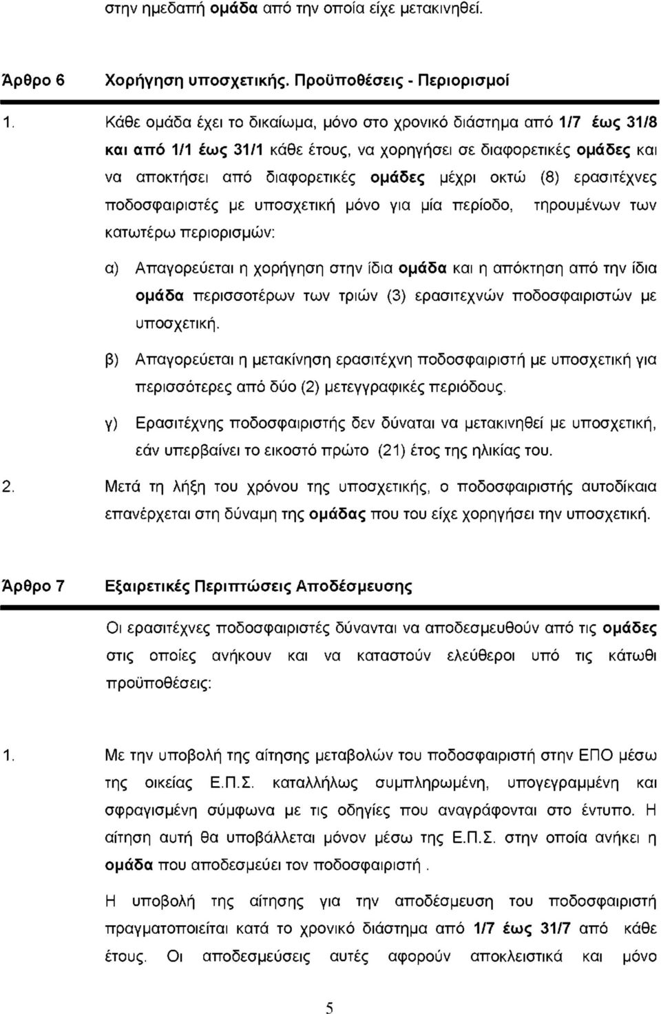 διαφορετικές ομάδες μέχρι οκτώ (8) ερασιτέχνες ποδοσφαιριστές με υποσχετική μόνο για μία περίοδο, τηρουμένων των κατωτέρω περιορισμών: α) Απαγορεύεται η χορήγηση στην ίδια ομάδα και η απόκτηση από