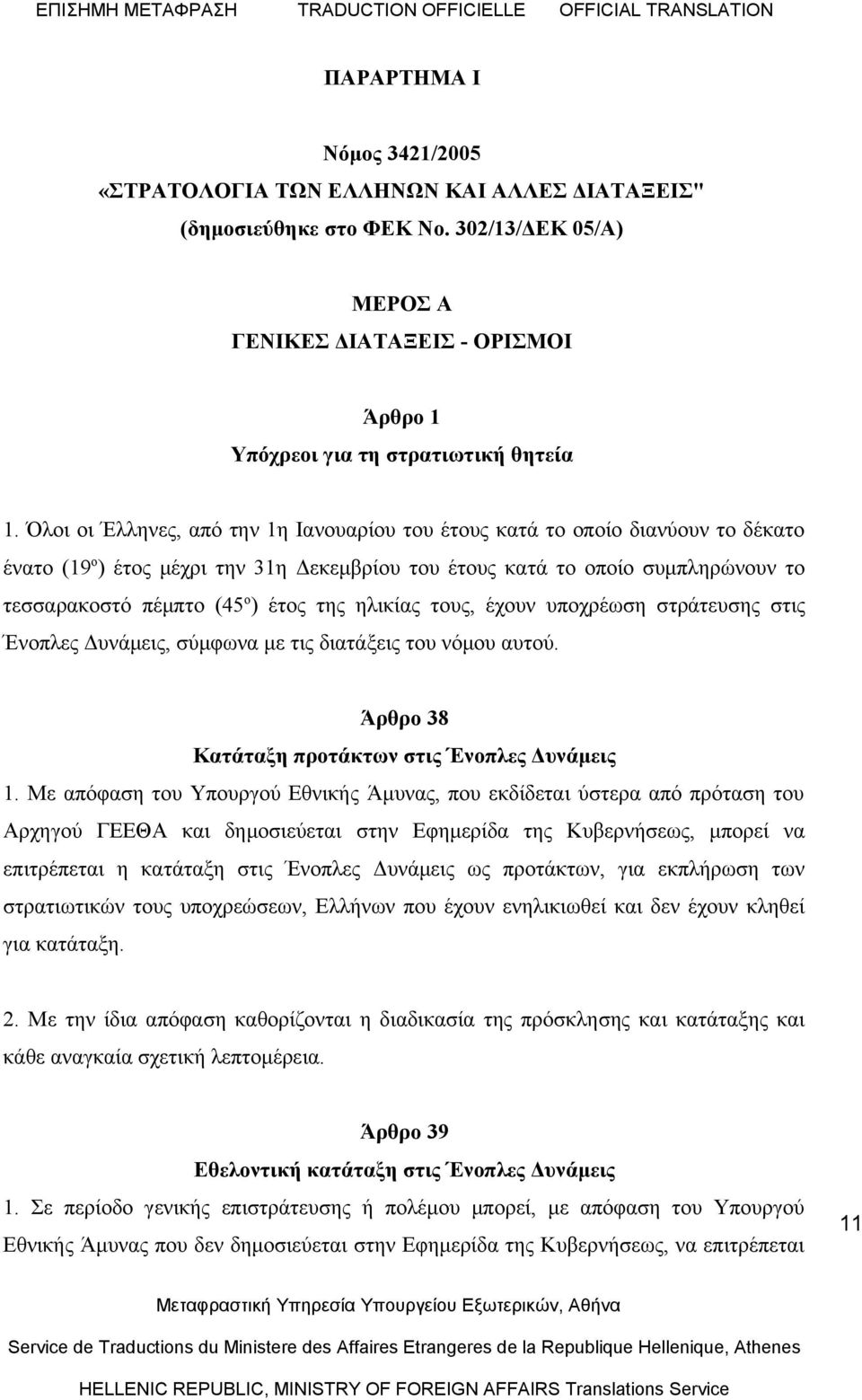 της ηλικίας τους, έχουν υποχρέωση στράτευσης στις Ένοπλες Δυνάμεις, σύμφωνα με τις διατάξεις του νόμου αυτού. Άρθρο 38 Κατάταξη προτάκτων στις Ένοπλες Δυνάμεις 1.