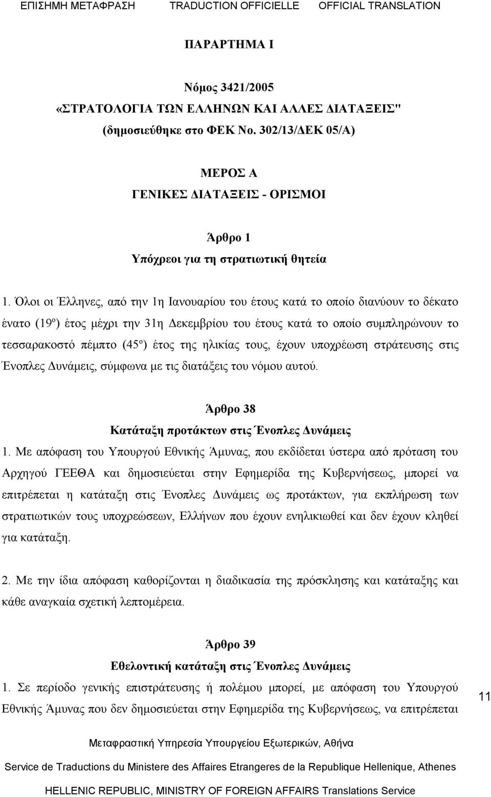 της ηλικίας τους, έχουν υποχρέωση στράτευσης στις Ένοπλες Δυνάμεις, σύμφωνα με τις διατάξεις του νόμου αυτού. Άρθρο 38 Κατάταξη προτάκτων στις Ένοπλες Δυνάμεις 1.