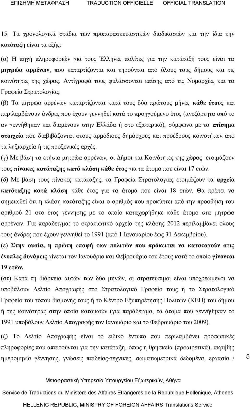 (β) Τα μητρώα αρρένων καταρτίζονται κατά τους δύο πρώτους μήνες κάθε έτους και περιλαμβάνουν άνδρες που έχουν γεννηθεί κατά το προηγούμενο έτος (ανεξάρτητα από το αν γεννήθηκαν και διαμένουν στην