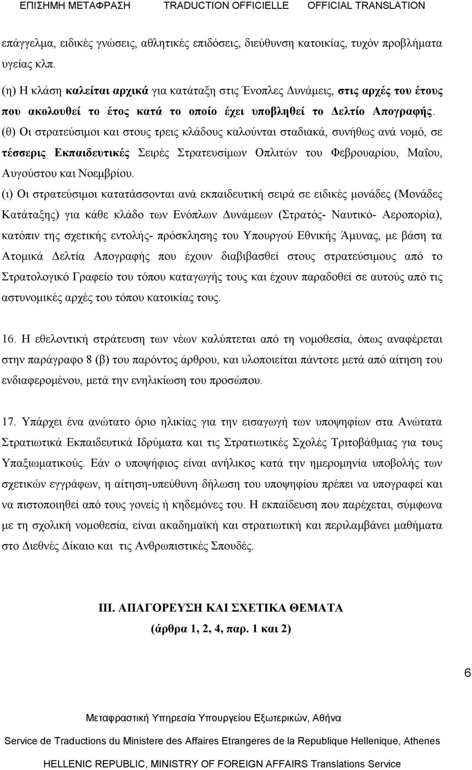 (θ) Οι στρατεύσιμοι και στους τρεις κλάδους καλούνται σταδιακά, συνήθως ανά νομό, σε τέσσερις Εκπαιδευτικές Σειρές Στρατευσίμων Οπλιτών του Φεβρουαρίου, Μαΐου, Αυγούστου και Νοεμβρίου.