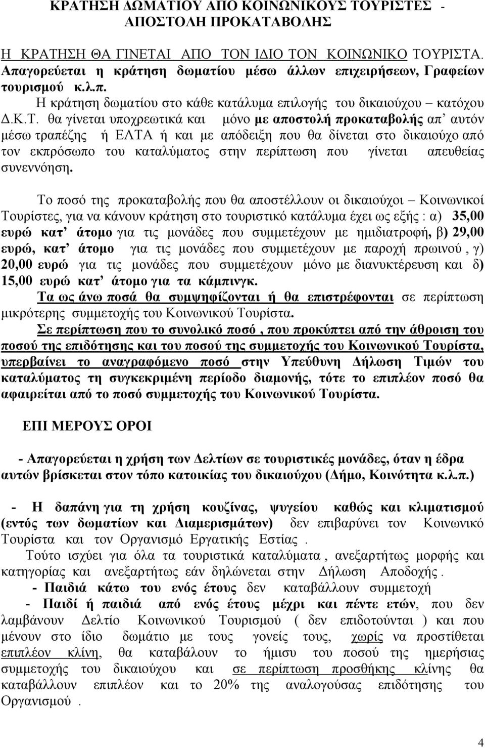 θα γίνεται υποχρεωτικά και μόνο με αποστολή προκαταβολής απ αυτόν μέσω τραπέζης ή ΕΛΤΑ ή και με απόδειξη που θα δίνεται στο δικαιούχο από τον εκπρόσωπο του καταλύματος στην περίπτωση που γίνεται