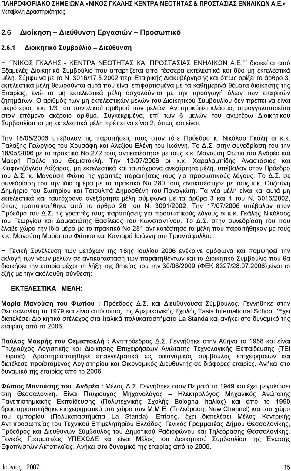 2002 περί Εταιρικής Διακυβέρνησης και όπως ορίζει το άρθρο 3, εκτελεστικά μέλη θεωρούνται αυτά που είναι επιφορτισμένα με τα καθημερινά θέματα διοίκησης της Εταιρίας, ενώ τα μη εκτελεστικά μέλη