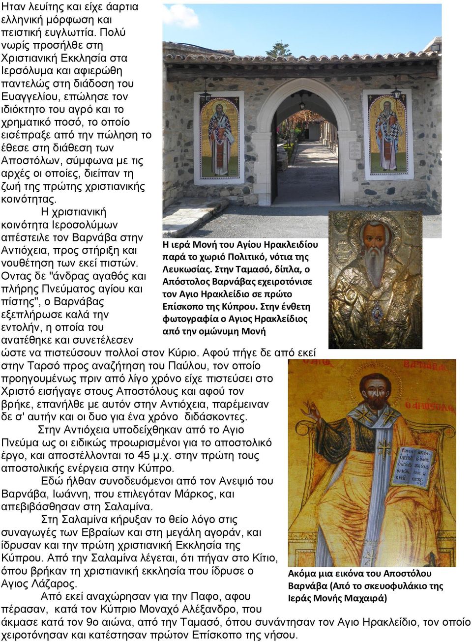 έθεσε στη διάθεση των Αποστόλων, σύμφωνα με τις αρχές οι οποίες, διείπαν τη ζωή της πρώτης χριστιανικής κοινότητας.