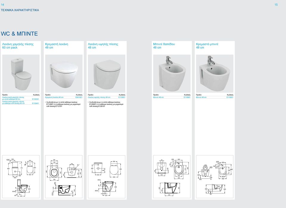 πίεσης E1181 Συνδυάζεται με το απλό κάθισμα λεκάνης Ε129001 ή το κάθισμα λεκάνης με μηχανισμό soft closing E129101 Μπιντέ E118901 Μπιντέ E101 R3/8" 690 300 R3/8" 300 690 775 4 315 365 775 1 5 445