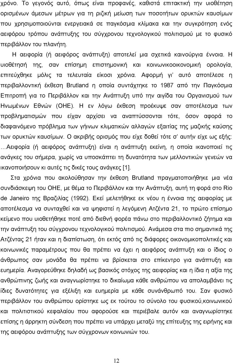 και την συγκρότηση ενός αειφόρου τρόπου ανάπτυξης του σύγχρονου τεχνολογικού πολιτισμού με το φυσικό περιβάλλον του πλανήτη. Η αειφορία (ή αειφόρος ανάπτυξη) αποτελεί μια σχετικά καινούργια έννοια.