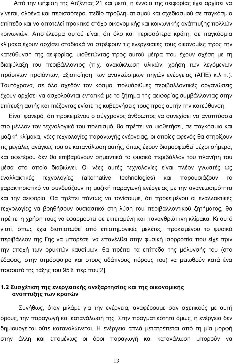 Αποτέλεσμα αυτού είναι, ότι όλο και περισσότερα κράτη, σε παγκόσμια κλίμακα,έχουν αρχίσει σταδιακά να στρέφουν τις ενεργειακές τους οικονομίες προς την κατεύθυνση της αειφορίας, υιοθετώντας προς