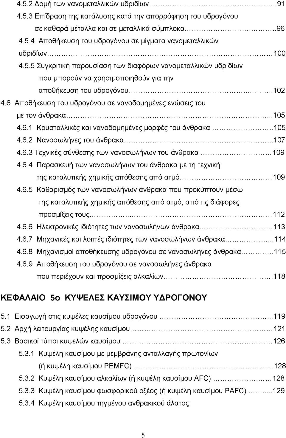 6 Αποθήκευση του υδρογόνου σε νανοδομημένες ενώσεις του με τον άνθρακα... 105 4.6.1 Κρυσταλλικές και νανοδομημένες μορφές του άνθρακα...105 4.6.2 Νανοσωλήνες του άνθρακα... 107 4.6.3 Τεχνικές σύνθεσης των νανοσωλήνων του άνθρακα.
