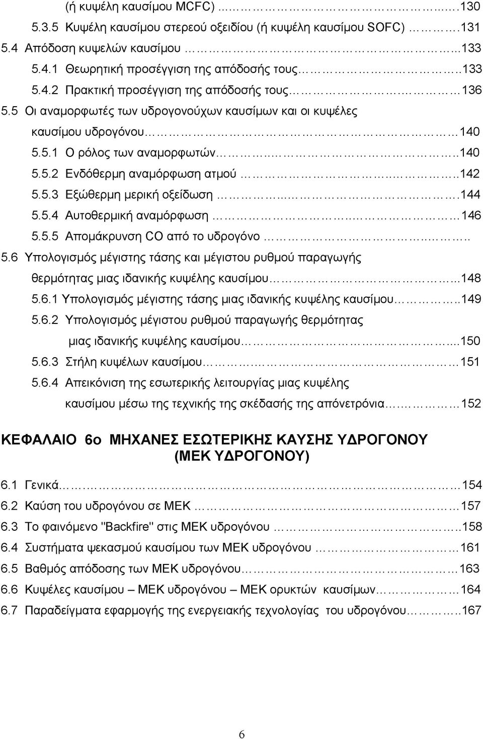 ..144 5.5.4 Αυτοθερμική αναμόρφωση... 146 5.5.5 Απομάκρυνση CO από το υδρογόνο... 5.6 Υπολογισμός μέγιστης τάσης και μέγιστου ρυθμού παραγωγής θερμότητας μιας ιδανικής κυψέλης καυσίμου...148 5.6.1 Υπολογισμός μέγιστης τάσης μιας ιδανικής κυψέλης καυσίμου.