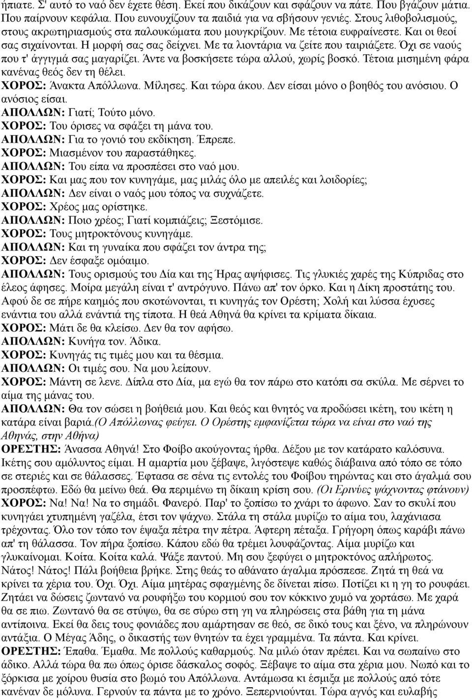 Όχι σε ναούς που τ' άγγιγμά σας μαγαρίζει. Άντε να βοσκήσετε τώρα αλλού, χωρίς βοσκό. Τέτοια μισημένη φάρα κανένας θεός δεν τη θέλει. ΧΟΡΟΣ: Άνακτα Απόλλωνα. Μίλησες. Και τώρα άκου.