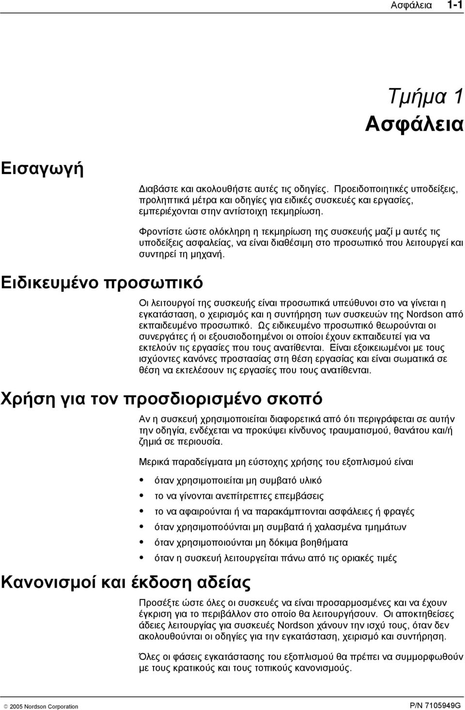 Ειδικευμένο προσωπικό Φροντίστε ώστε ολόκληρη η τεκμηρίωση της συσκευής μαζί μ αυτές τις υποδείξεις ασφαλείας, να είναι διαθέσιμη στο προσωπικό που λειτουργεί και συντηρεί τη μηχανή.