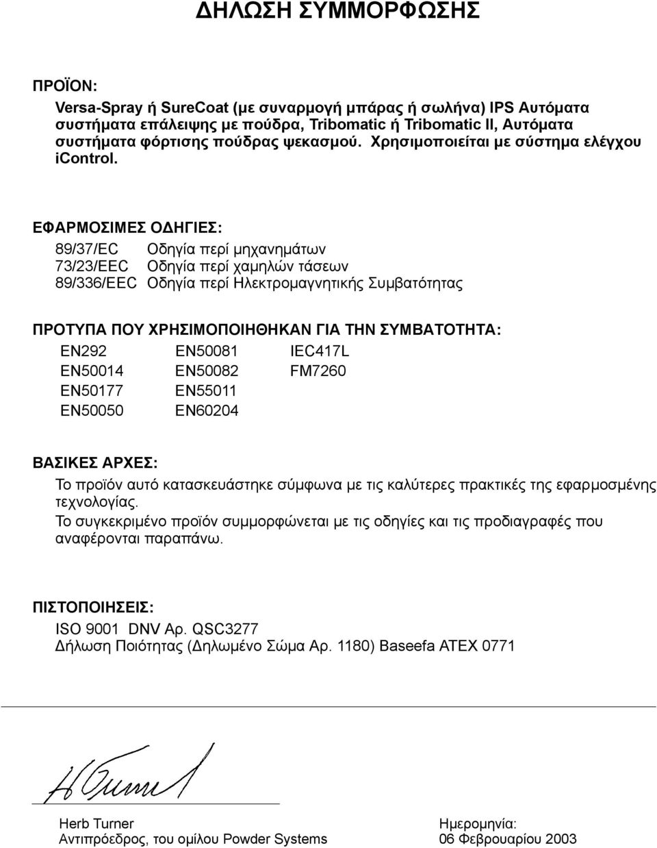 ΕΦΑΡΜΟΣΙΜΕΣ ΟΔΗΓΙΕΣ: 89/37/EC Οδηγία περί μηχανημάτων 73/3/EEC Οδηγία περί χαμηλών τάσεων 89/336/EEC Οδηγία περί Ηλεκτρομαγνητικής Συμβατότητας ΠΡΟΤΥΠΑ ΠΟΥ ΧΡΗΣΙΜΟΠΟΙΗΘΗΚΑΝ ΓΙΑ ΤΗΝ ΣΥΜΒΑΤΟΤΗΤΑ: EN9