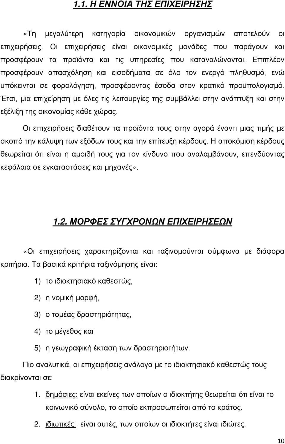 Επιπλέον προσφέρουν απασχόληση και εισοδήματα σε όλο τον ενεργό πληθυσμό, ενώ υπόκεινται σε φορολόγηση, προσφέροντας έσοδα στον κρατικό προϋπολογισμό.