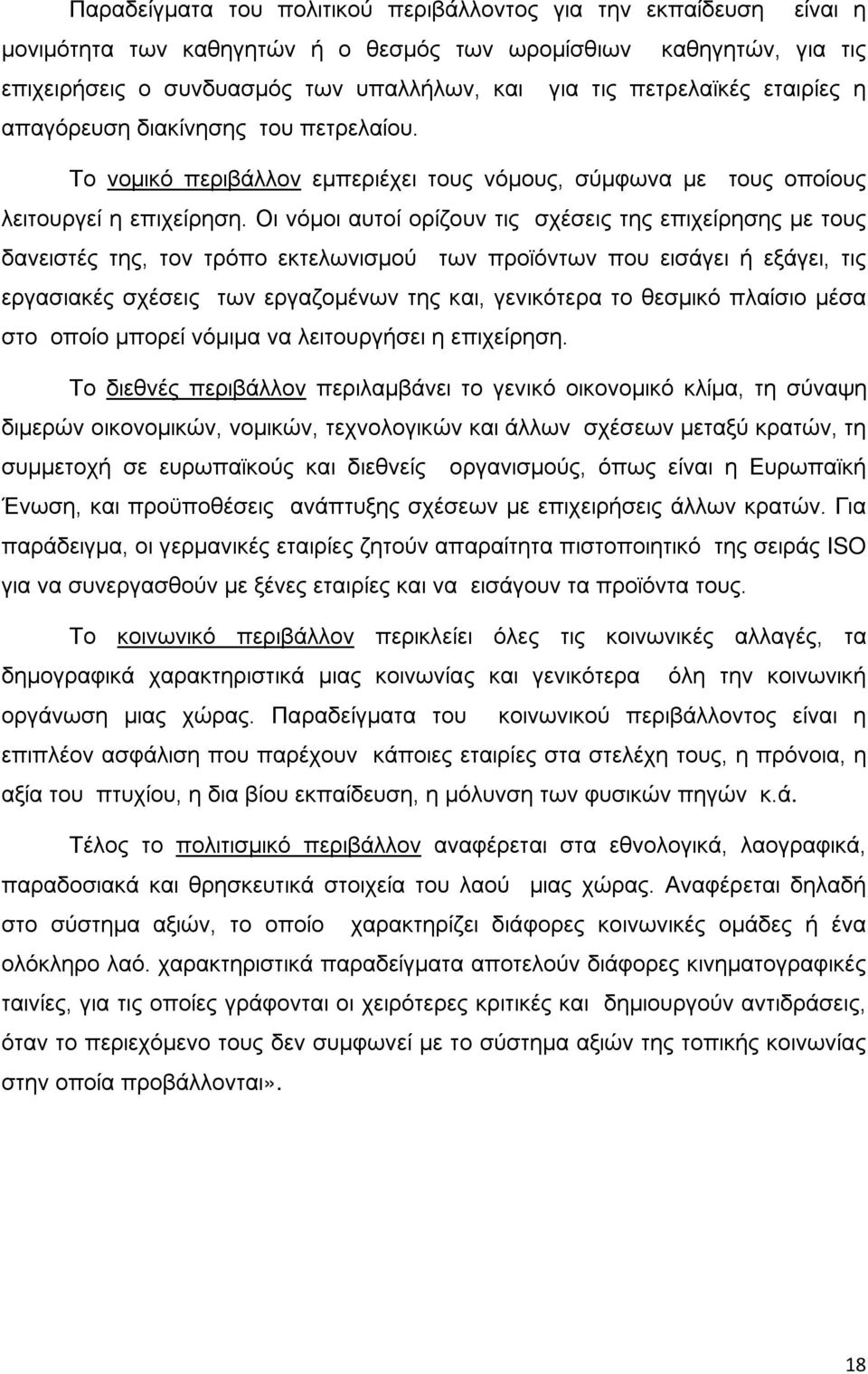 Οι νόμοι αυτοί ορίζουν τις σχέσεις της επιχείρησης με τους δανειστές της, τον τρόπο εκτελωνισμού των προϊόντων που εισάγει ή εξάγει, τις εργασιακές σχέσεις των εργαζομένων της και, γενικότερα το