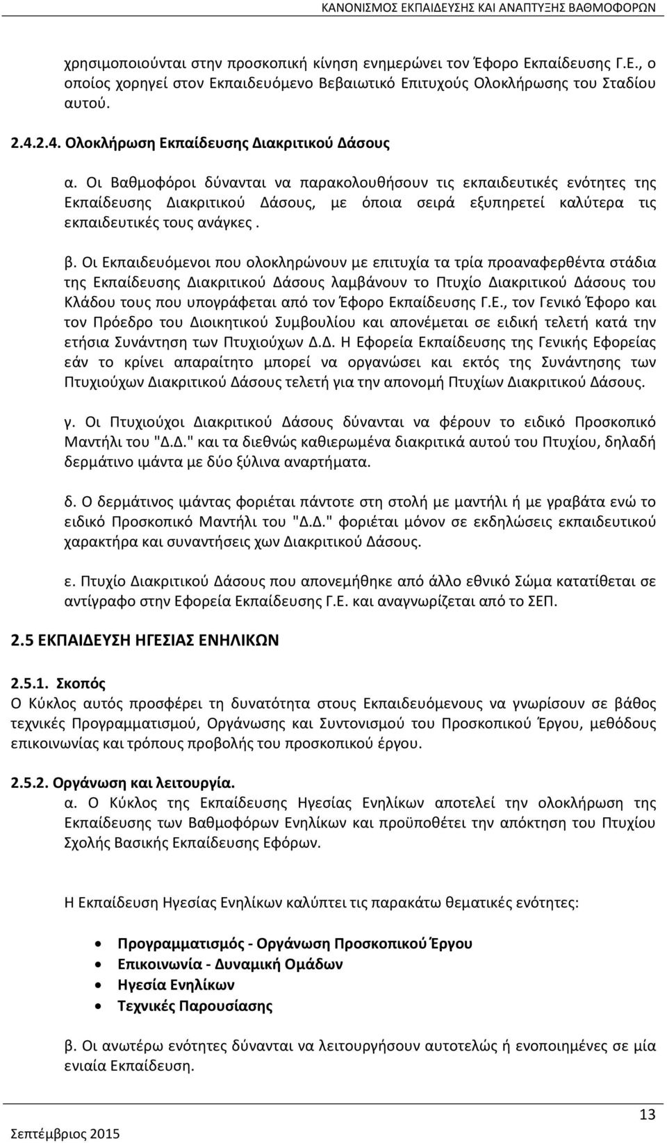 Οι Βαθμοφόροι δύνανται να παρακολουθήσουν τις εκπαιδευτικές ενότητες της Εκπαίδευσης Διακριτικού Δάσους, με όποια σειρά εξυπηρετεί καλύτερα τις εκπαιδευτικές τους ανάγκες. β.