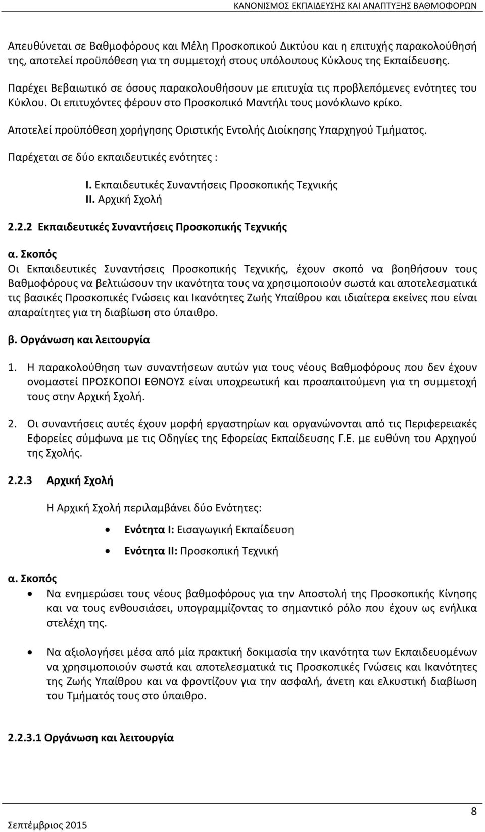 Αποτελεί προϋπόθεση χορήγησης Οριστικής Εντολής Διοίκησης Υπαρχηγού Τμήματος. Παρέχεται σε δύο εκπαιδευτικές ενότητες : Ι. Εκπαιδευτικές Συναντήσεις Προσκοπικής Τεχνικής ΙΙ. Αρχική Σχολή 2.