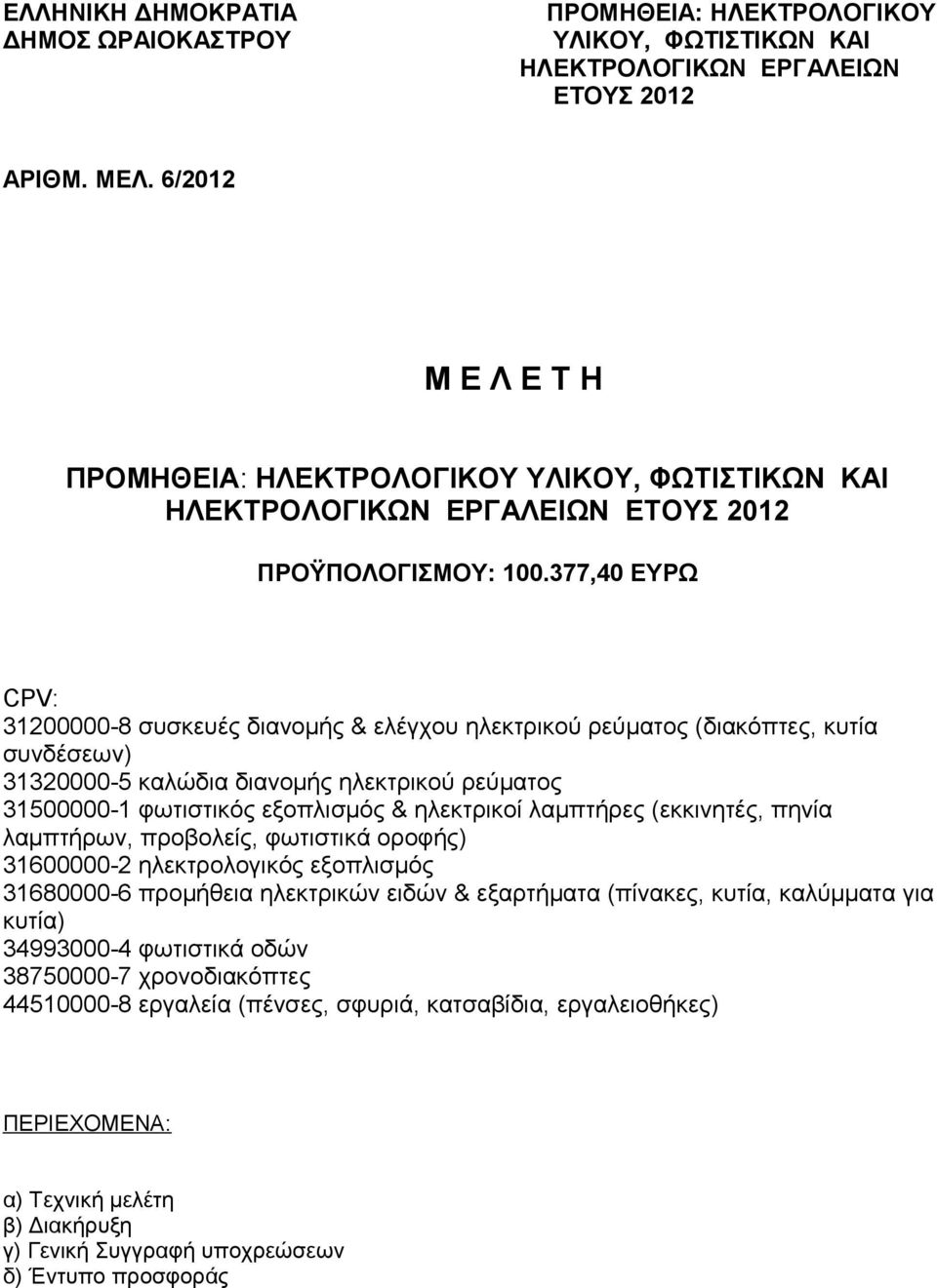 377,40 ΕΥΡΩ CPV: 31200000-8 συσκευές διανομής & ελέγχου ηλεκτρικού ρεύματος (διακόπτες, κυτία συνδέσεων) 31320000-5 καλώδια διανομής ηλεκτρικού ρεύματος 31500000-1 φωτιστικός εξοπλισμός & ηλεκτρικοί