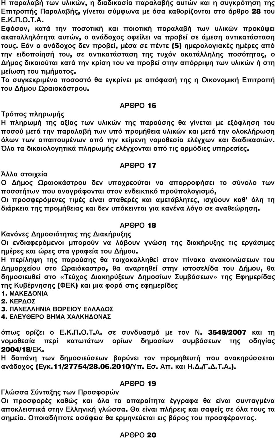 Εάν ο ανάδοχος δεν προβεί, μέσα σε πέντε (5) ημερολογιακές ημέρες από την ειδοποίησή του, σε αντικατάσταση της τυχόν ακατάλληλης ποσότητας, ο Δήμος δικαιούται κατά την κρίση του να προβεί στην