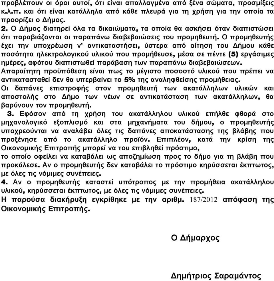 Ο προμηθευτής έχει την υποχρέωση ν αντικαταστήσει, ύστερα από αίτηση του Δήμου κάθε ποσότητα ηλεκτρολογικού υλικού που προμήθευσε, μέσα σε πέντε (5) εργάσιμες ημέρες, αφότου διαπιστωθεί παράβαση των