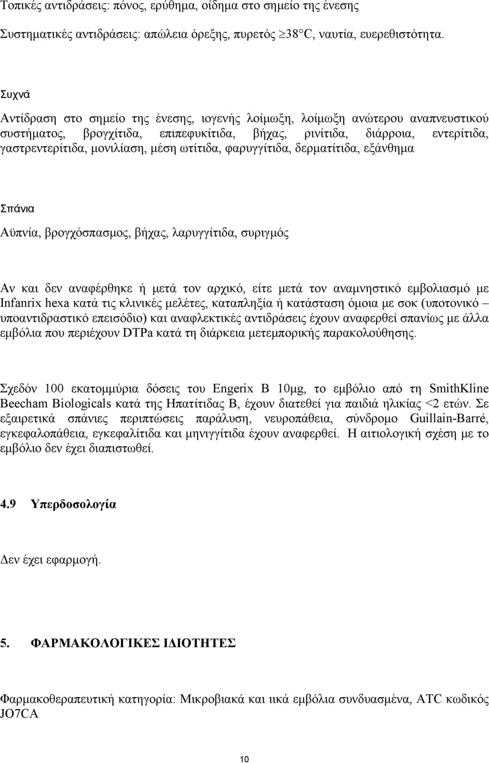 ωτίτιδα, φαρυγγίτιδα, δερματίτιδα, εξάνθημα Σπάνια Αϋπνία, βρογχόσπασμος, βήχας, λαρυγγίτιδα, συριγμός Αν και δεν αναφέρθηκε ή μετά τον αρχικό, είτε μετά τον αναμνηστικό εμβολιασμό με Infanrix hexa