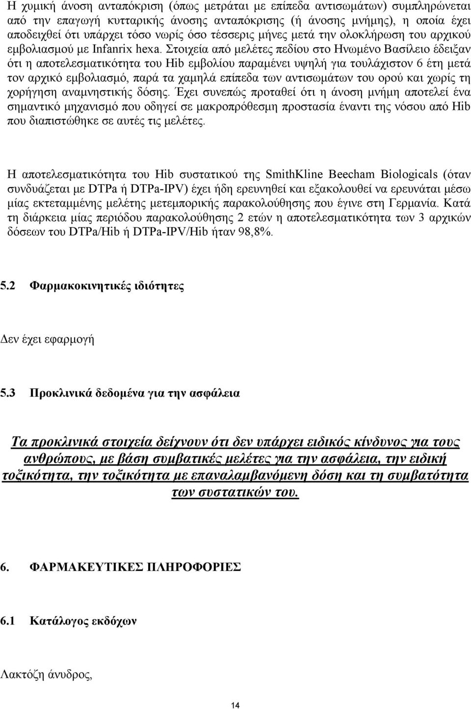 Στοιχεία από μελέτες πεδίου στο Ηνωμένο Βασίλειο έδειξαν ότι η αποτελεσματικότητα του Hib εμβολίου παραμένει υψηλή για τουλάχιστον 6 έτη μετά τον αρχικό εμβολιασμό, παρά τα χαμηλά επίπεδα των