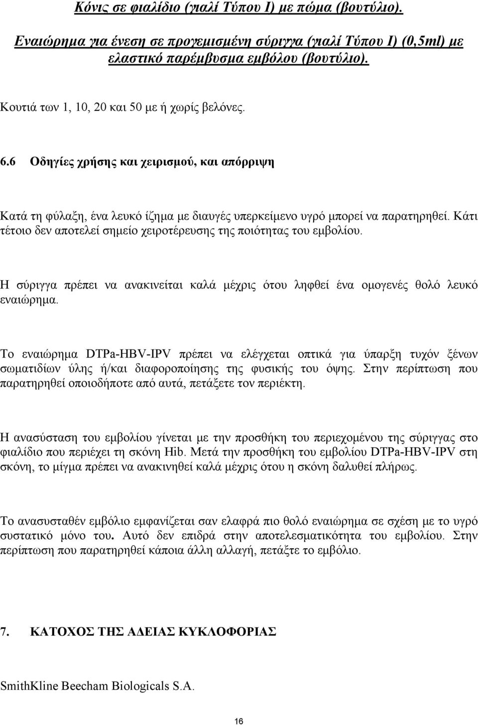 Κάτι τέτοιο δεν αποτελεί σημείο χειροτέρευσης της ποιότητας του εμβολίου. Η σύριγγα πρέπει να ανακινείται καλά μέχρις ότου ληφθεί ένα ομογενές θολό λευκό εναιώρημα.