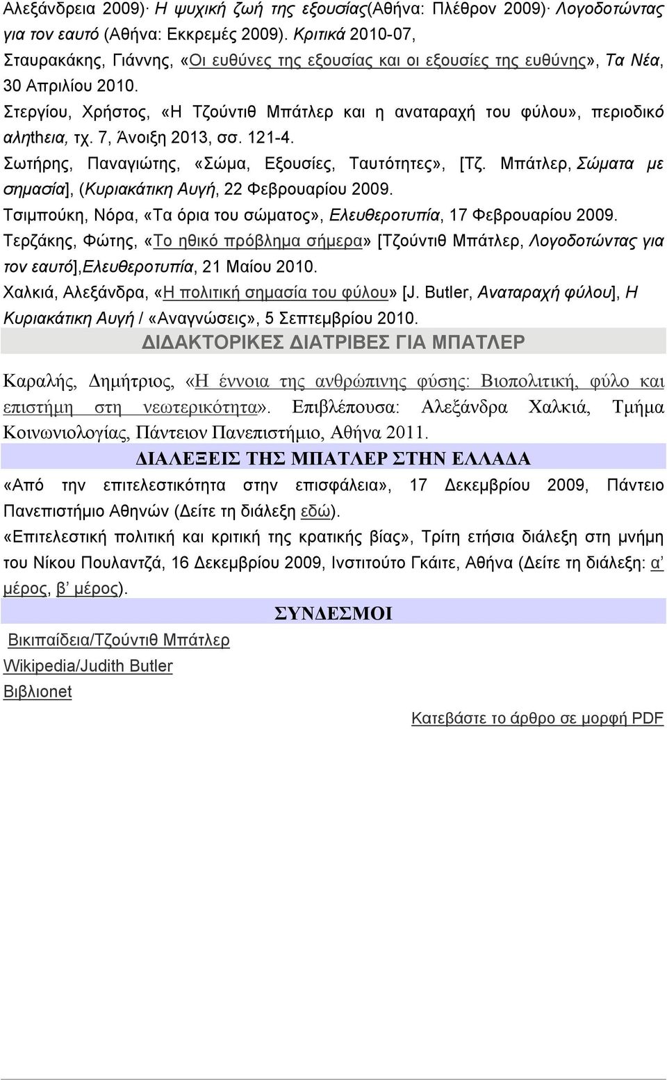 Στεργίου, Χρήστος, «Η Τζούντιθ Μπάτλερ και η αναταραχή του φύλου», περιοδικό αληthεια, τχ. 7, Άνοιξη 2013, σσ. 121-4. Σωτήρης, Παναγιώτης, «Σώμα, Εξουσίες, Ταυτότητες», [Τζ.